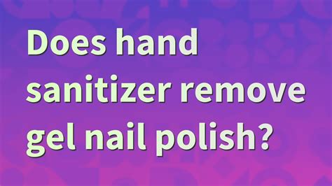 Does hand sanitizer remove gel nails?