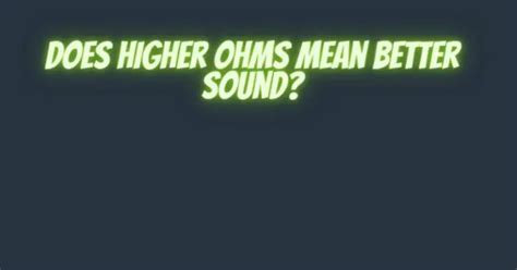 Does higher ohms mean louder?