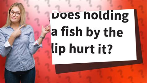 Does holding a fish by the lip hurt it?