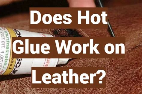 Does hot glue work on leather?