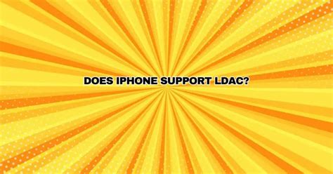 Does iPhone 15 have LDAC support?
