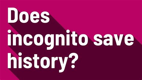 Does incognito save history?