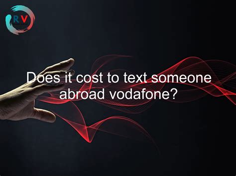 Does it cost to text a UK number when they are abroad?