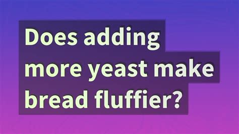 Does more yeast make bread fluffier?