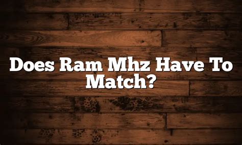 Does my RAM need to match MHz?