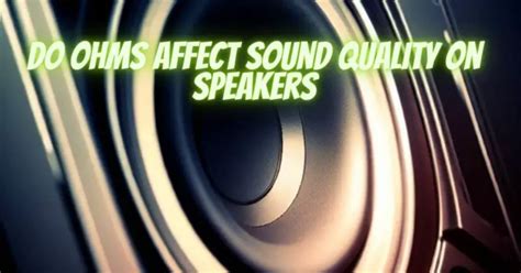 Does ohms affect sound quality?