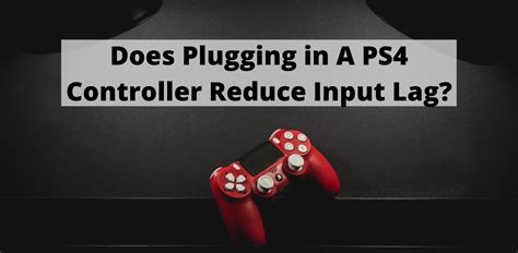 Does plugging in your PS4 controller reduce input lag?