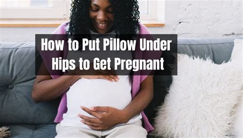 Does putting a pillow under your hips help you get pregnant?