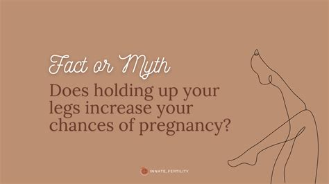 Does putting your legs up increase chance of pregnancy?