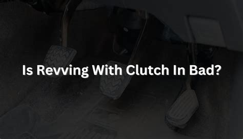 Does revving hurt the clutch?