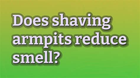 Does shaving armpits reduce smell?