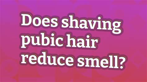 Does shaving pubic hair reduce smell?