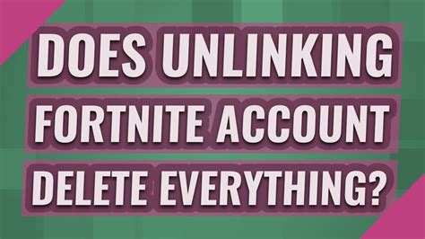 Does unlinking Fortnite account delete everything?