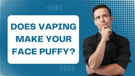 Does vaping make your face puffy?