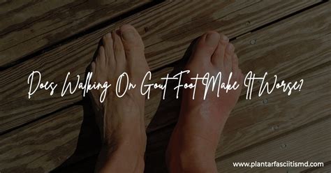Does walking on gout foot make it worse?