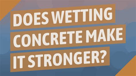 Does wetting concrete make it stronger?