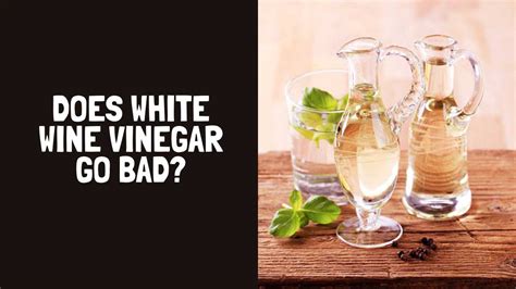 Does white wine vinegar go bad?