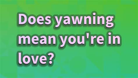 Does yawning mean love?