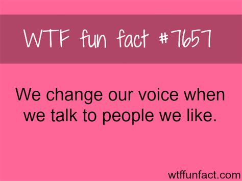 Does your voice change when you talk to someone you like?