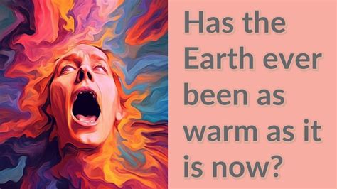 Has the Earth ever been warmer than it is now?