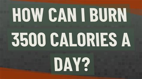 How can I burn 3,500 calories a day?