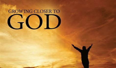 How can I get closer and closer to God?