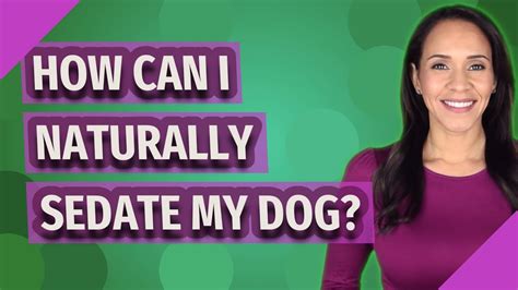 How can I sedate my dog naturally?