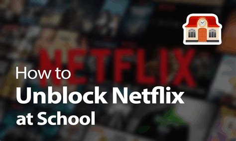 How can I unblock Netflix at school?