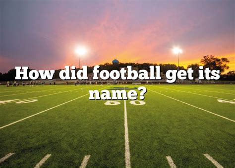 How did football get its name?