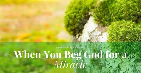 How do I beg God for a miracle?