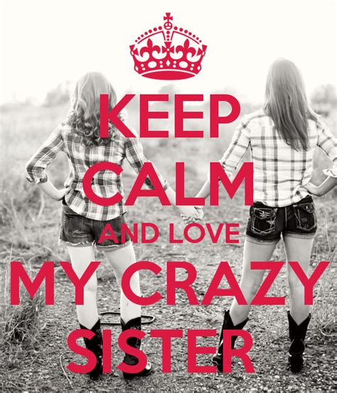 How do I calm my crazy sister?