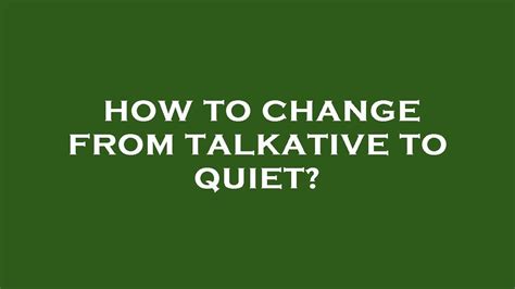 How do I change from talkative to quiet?