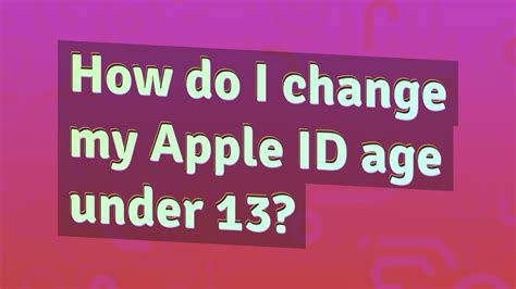How do I change my Apple ID age to 13?