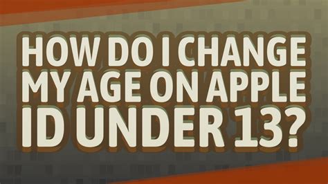How do I change my age on my Apple ID under 13?