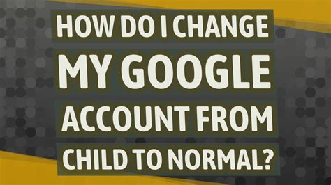 How do I change my child's Google Account to an adult?