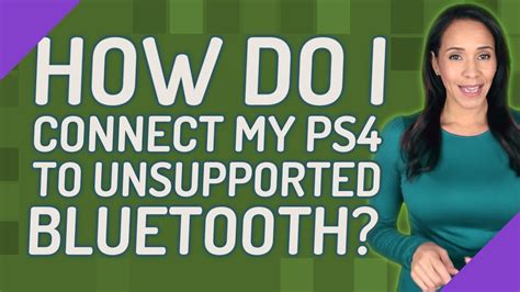 How do I connect my unsupported Bluetooth to my PS4?
