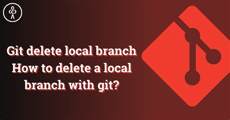 How do I delete a local branch?