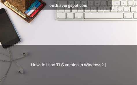 How do I find TLS version in Windows?