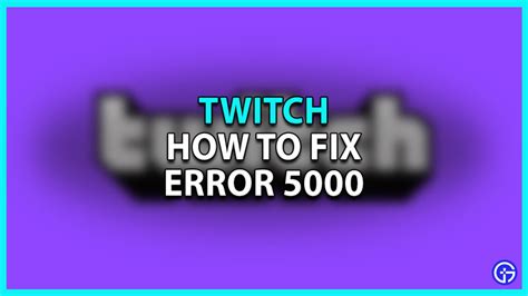 How do I fix Error 5000 on Twitch?