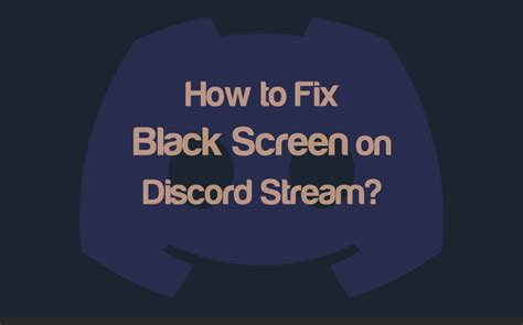 How do I fix black screen on Discord stream?