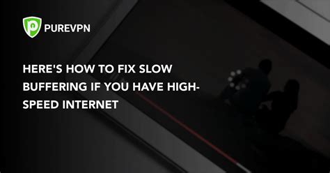 How do I fix slow buffering despite high speed internet?