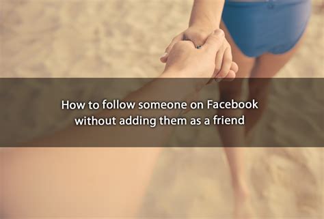 How do I follow someone on Facebook without adding a friend?