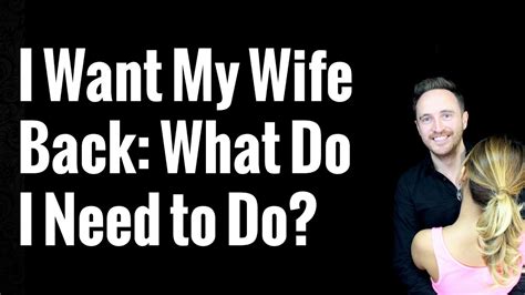 How do I get my wife to want me back?