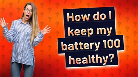 How do I keep my battery 100% healthy?