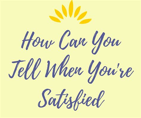How do I know I am satisfied?