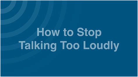 How do I stop talking loudly?