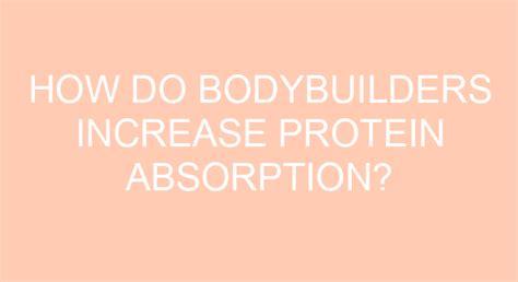 How do bodybuilders increase protein absorption?