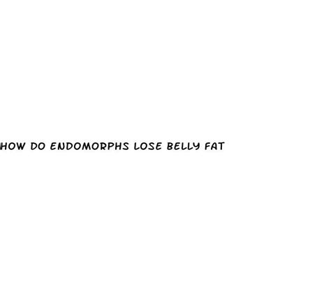 How do endomorphs lose belly fat?
