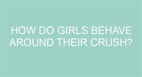 How do girls behave around their crush?