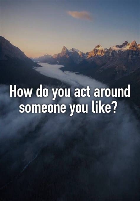 How do you act around people?